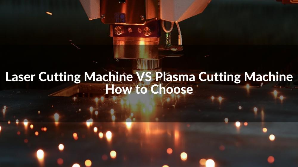 Laser Cutting Machine VS Plasma Cutting Machine How to Choose