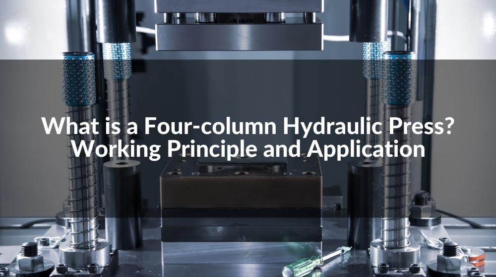 What is a Fourcolumn Hydraulic Press? Working Principle and Application